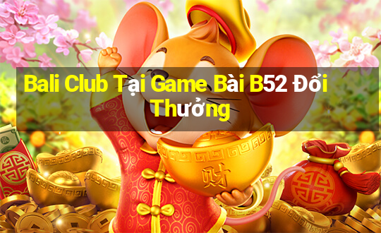 Bali Club Tại Game Bài B52 Đổi Thưởng