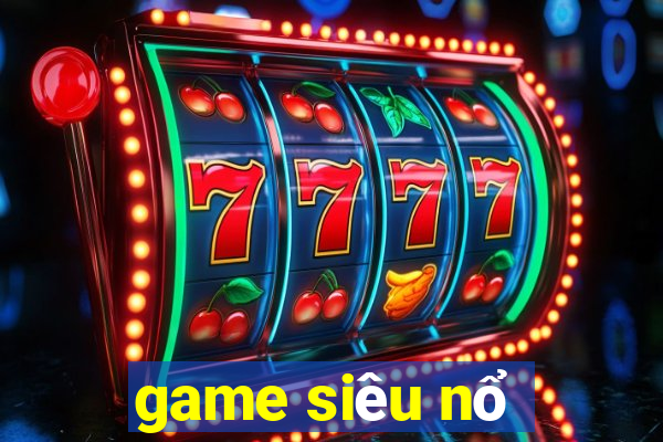 game siêu nổ