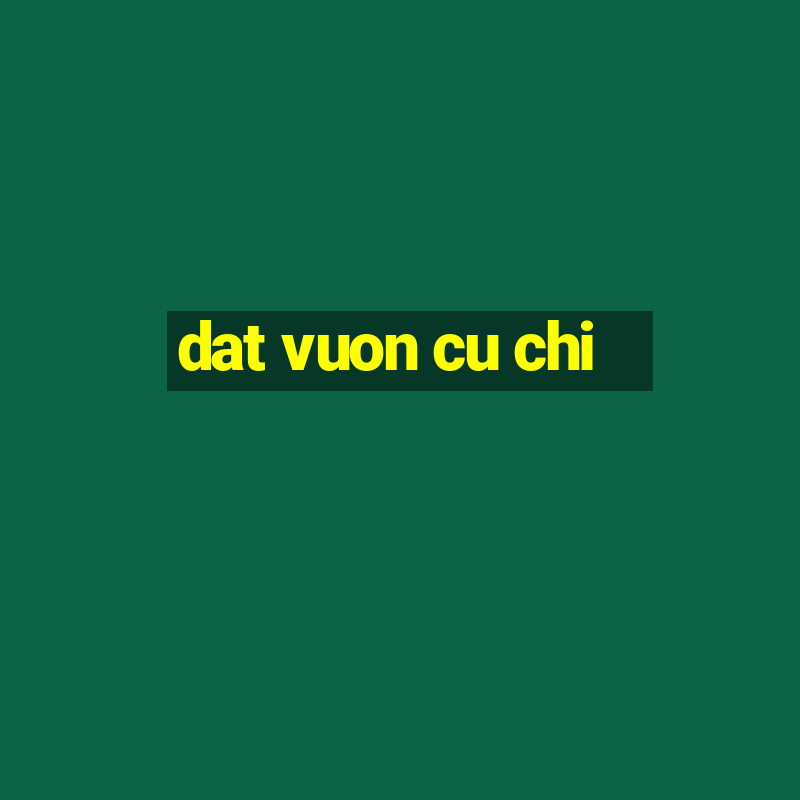 dat vuon cu chi