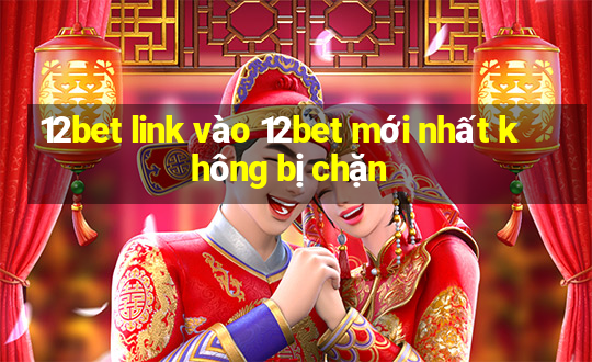 12bet link vào 12bet mới nhất không bị chặn