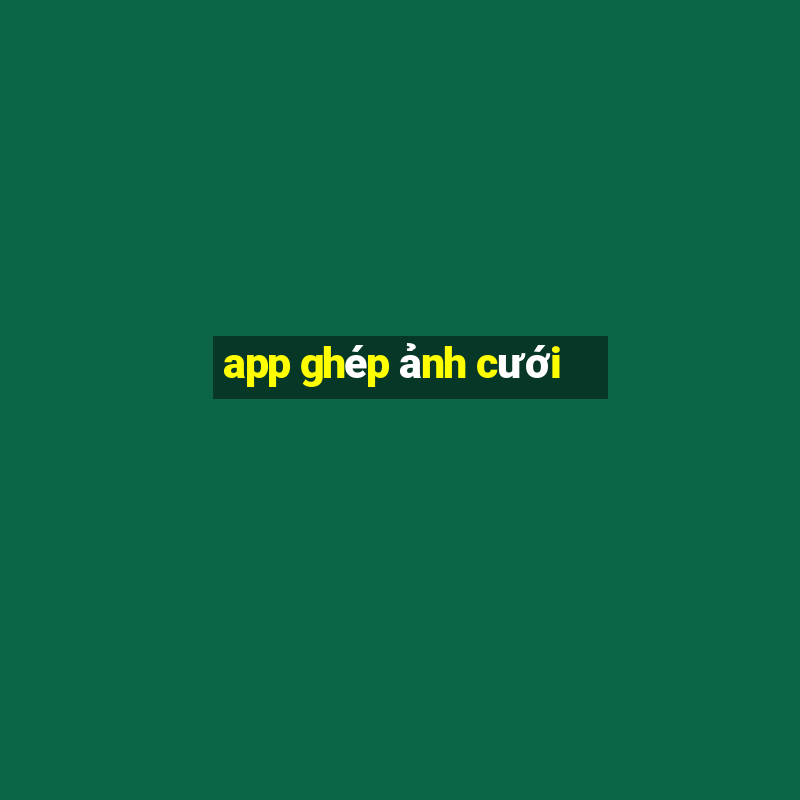 app ghép ảnh cưới