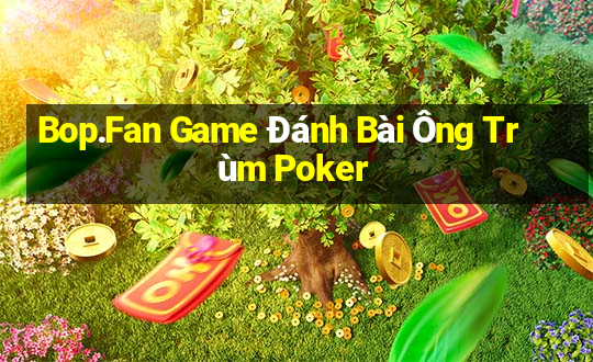 Bop.Fan Game Đánh Bài Ông Trùm Poker