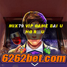 Mix79 Vip Game Bài Uống Rượu