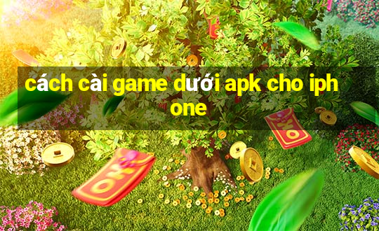 cách cài game dưới apk cho iphone