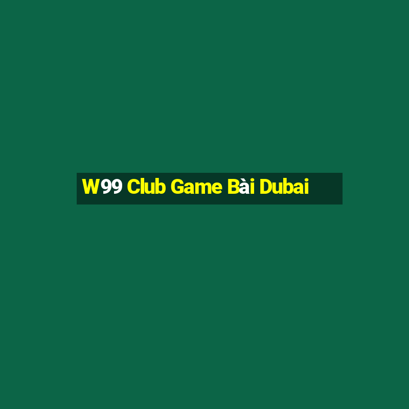 W99 Club Game Bài Dubai