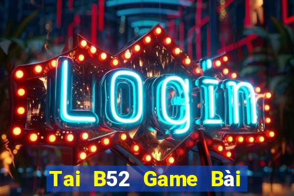 Tai B52 Game Bài Mậu Binh