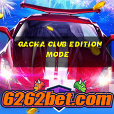 gacha club edition mode