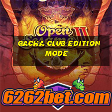 gacha club edition mode