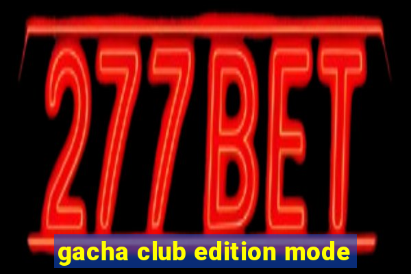 gacha club edition mode