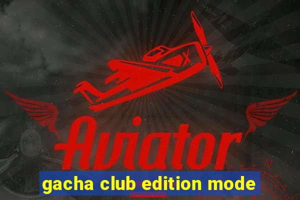 gacha club edition mode