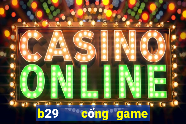 b29   cổng game quốc tế