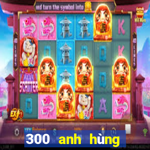 300 anh hùng bắn cá