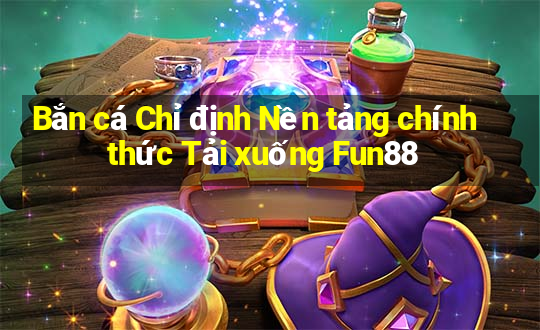 Bắn cá Chỉ định Nền tảng chính thức Tải xuống Fun88