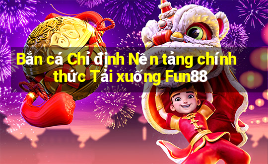 Bắn cá Chỉ định Nền tảng chính thức Tải xuống Fun88