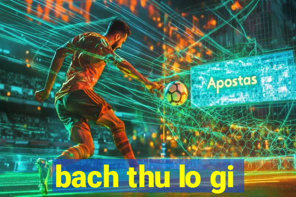 bach thu lo gi