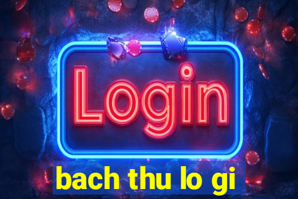 bach thu lo gi