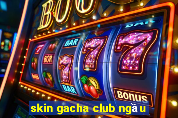 skin gacha club ngầu