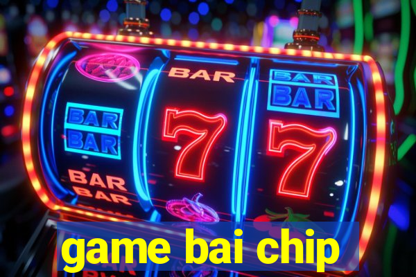 game bai chip