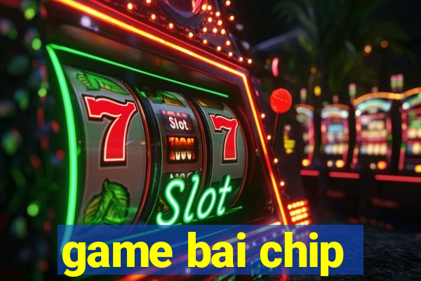 game bai chip