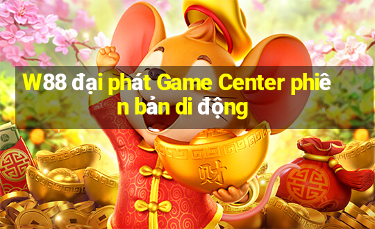 W88 đại phát Game Center phiên bản di động