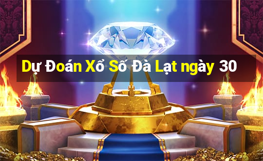 Dự Đoán Xổ Số Đà Lạt ngày 30