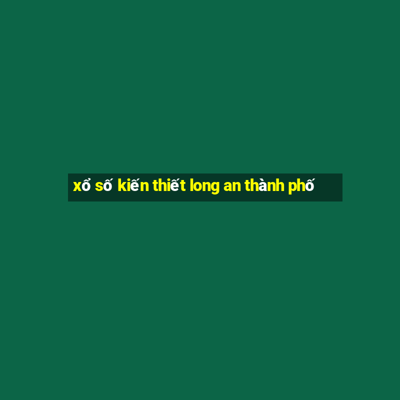 xổ số kiến thiết long an thành phố