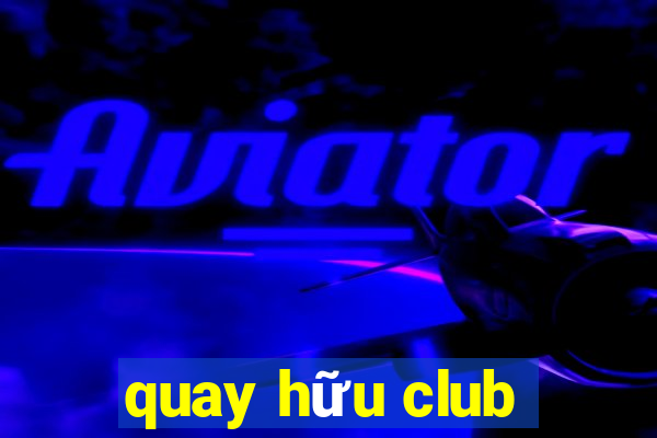 quay hữu club