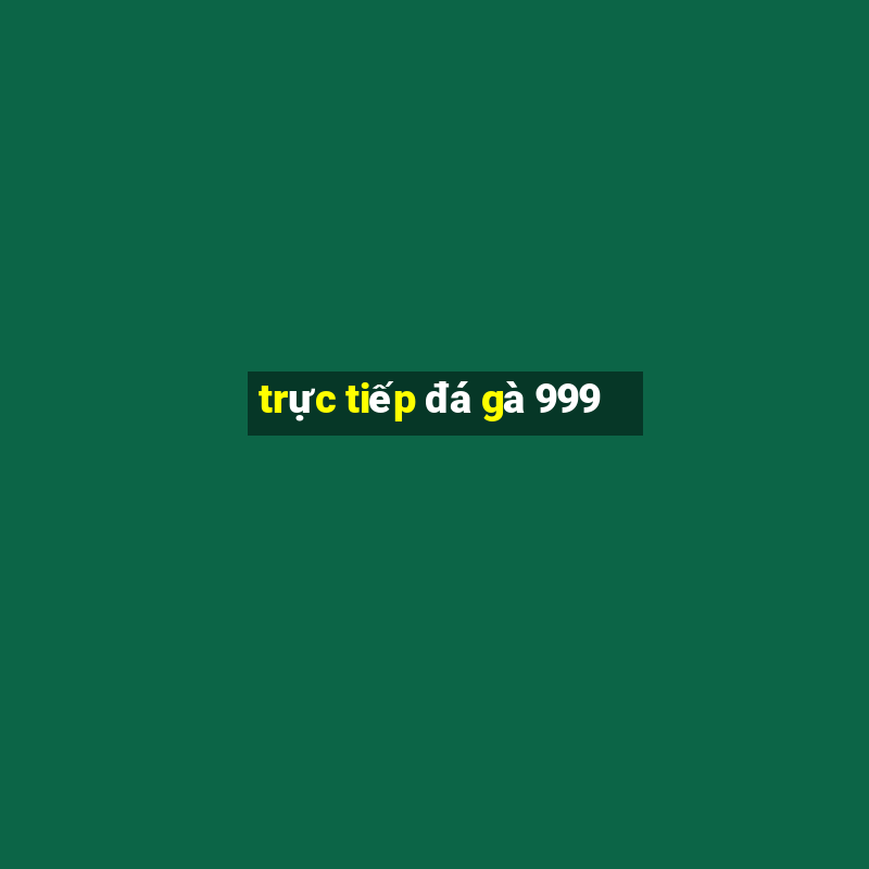 trực tiếp đá gà 999