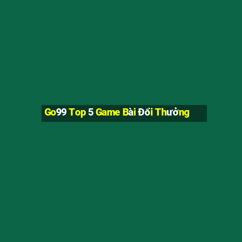 Go99 Top 5 Game Bài Đổi Thưởng