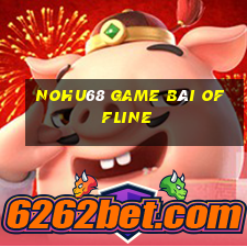 Nohu68 Game Bài Offline