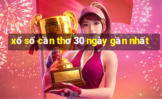 xổ số cần thơ 30 ngày gần nhất