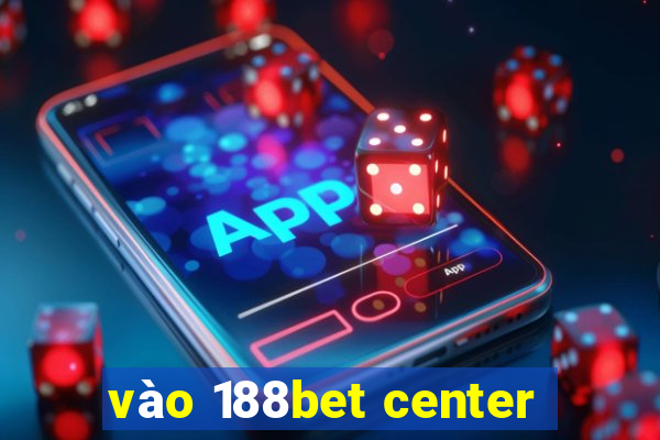 vào 188bet center