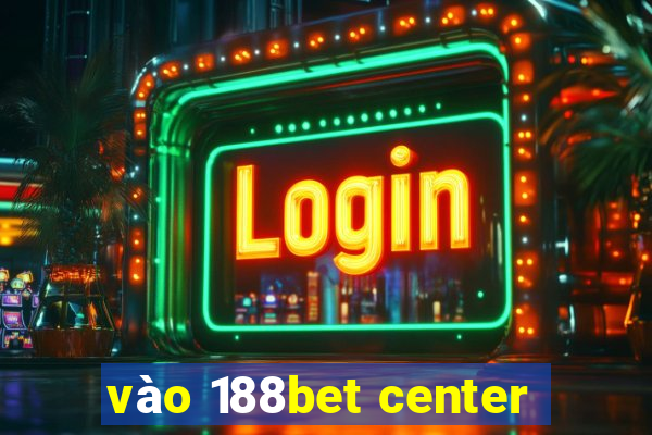 vào 188bet center