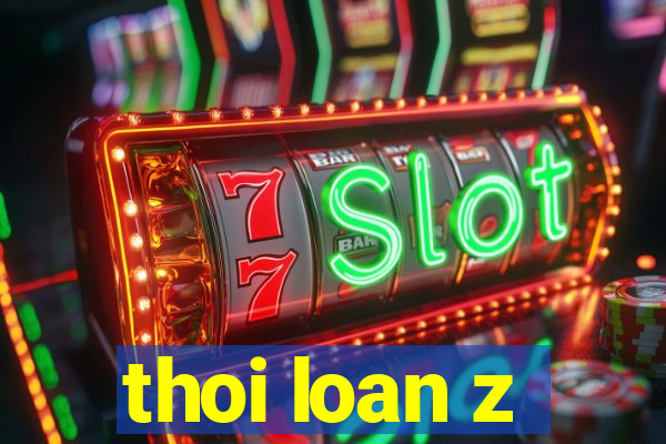 thoi loan z