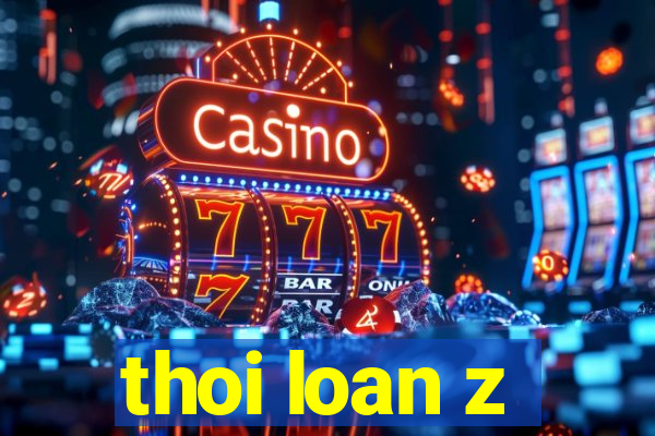 thoi loan z