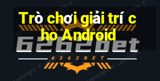 Trò chơi giải trí cho Android