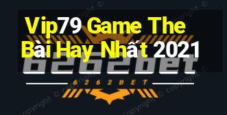 Vip79 Game The Bài Hay Nhất 2021