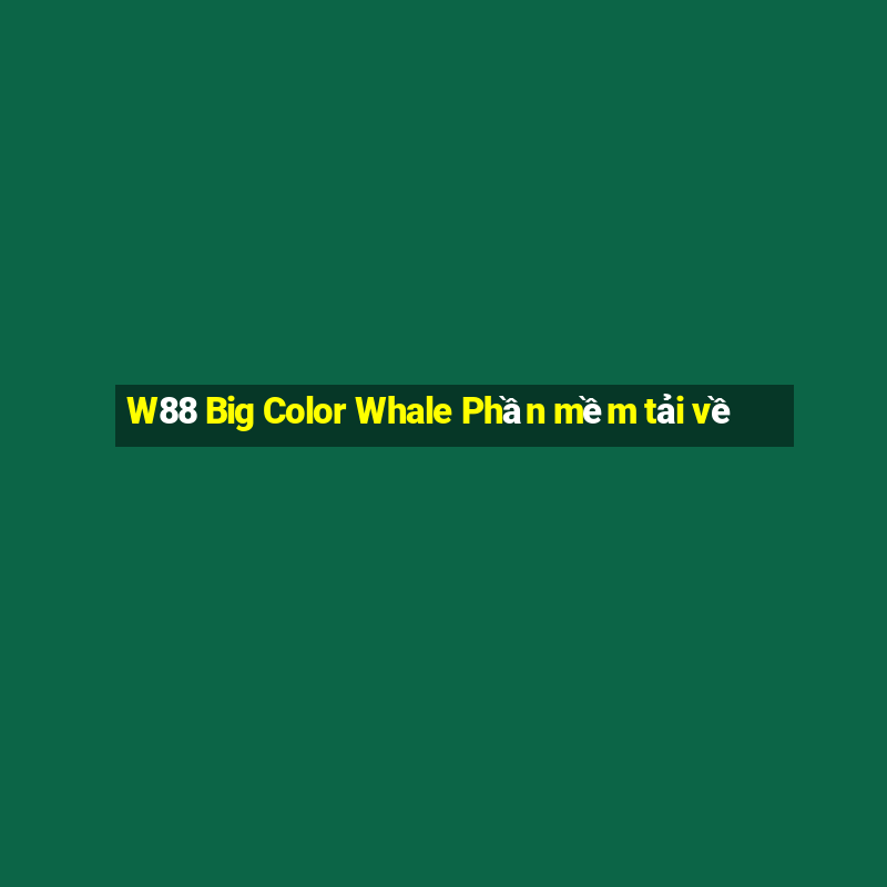 W88 Big Color Whale Phần mềm tải về