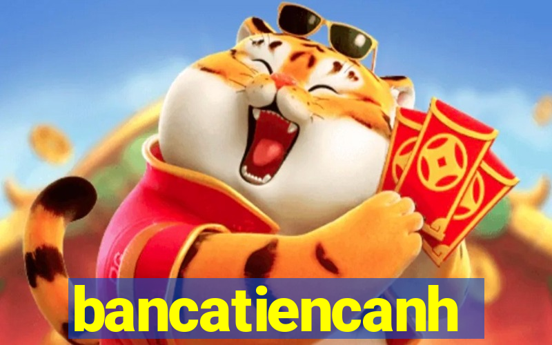 bancatiencanh