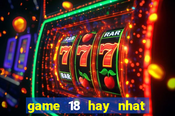 game 18 hay nhat cho android