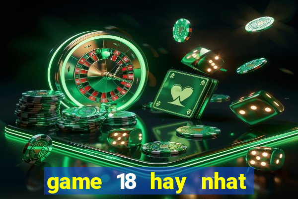 game 18 hay nhat cho android