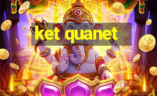 ket quanet