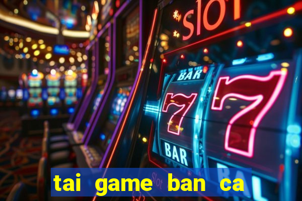 tai game ban ca nang tien ca