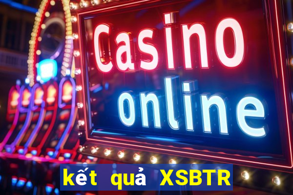 kết quả XSBTR ngày 27