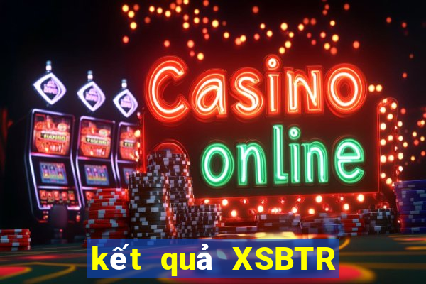 kết quả XSBTR ngày 27