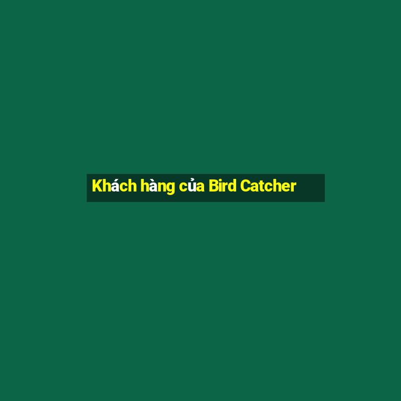 Khách hàng của Bird Catcher