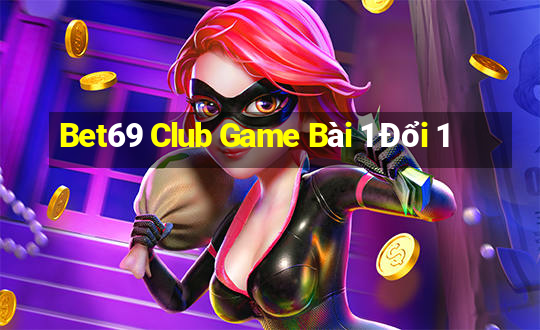 Bet69 Club Game Bài 1 Đổi 1