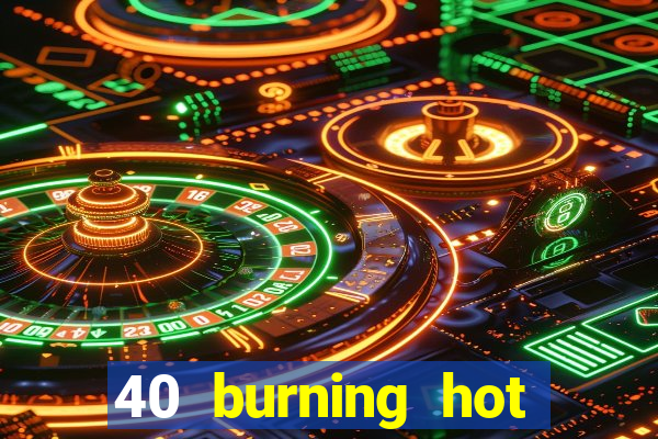 40 burning hot free slot