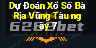 Dự Đoán Xổ Số Bà Rịa Vũng Tàu ngày 7