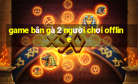 game bắn gà 2 người chơi offline